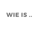 WIE IS ..